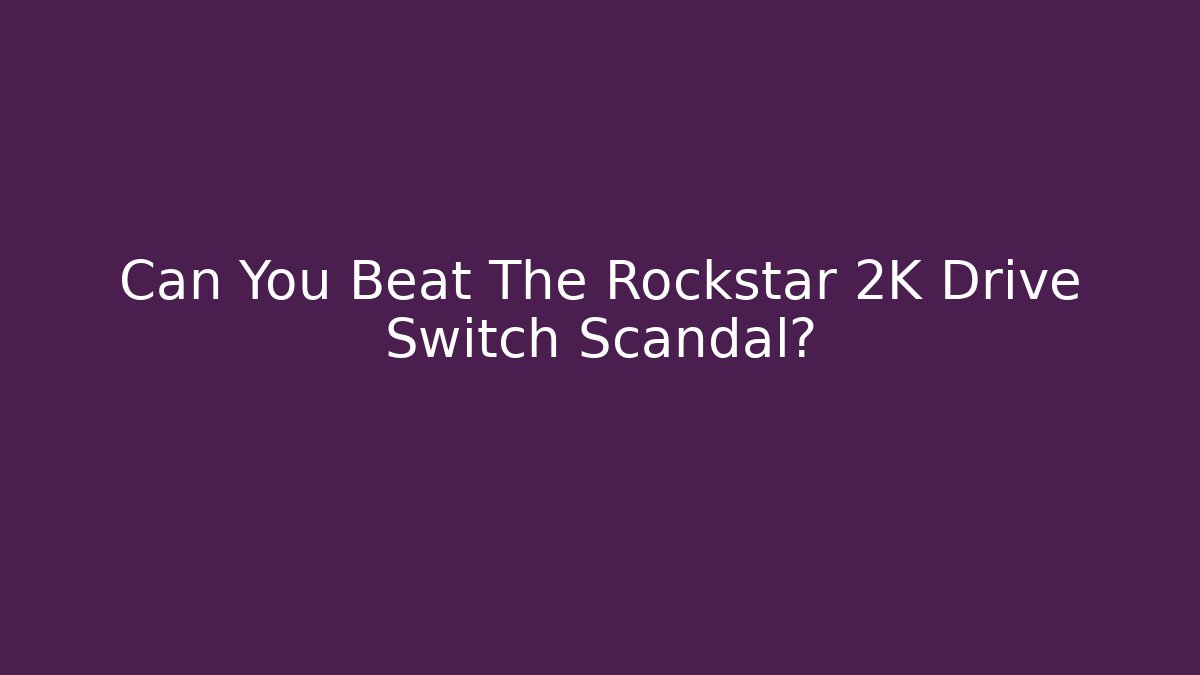 Can You Beat The Rockstar 2K Drive Switch Scandal? - Critter Realm