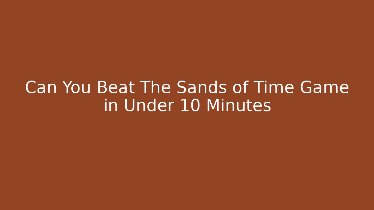 Can You Beat The Sands of Time Game in Under 10 Minutes - Critter Realm