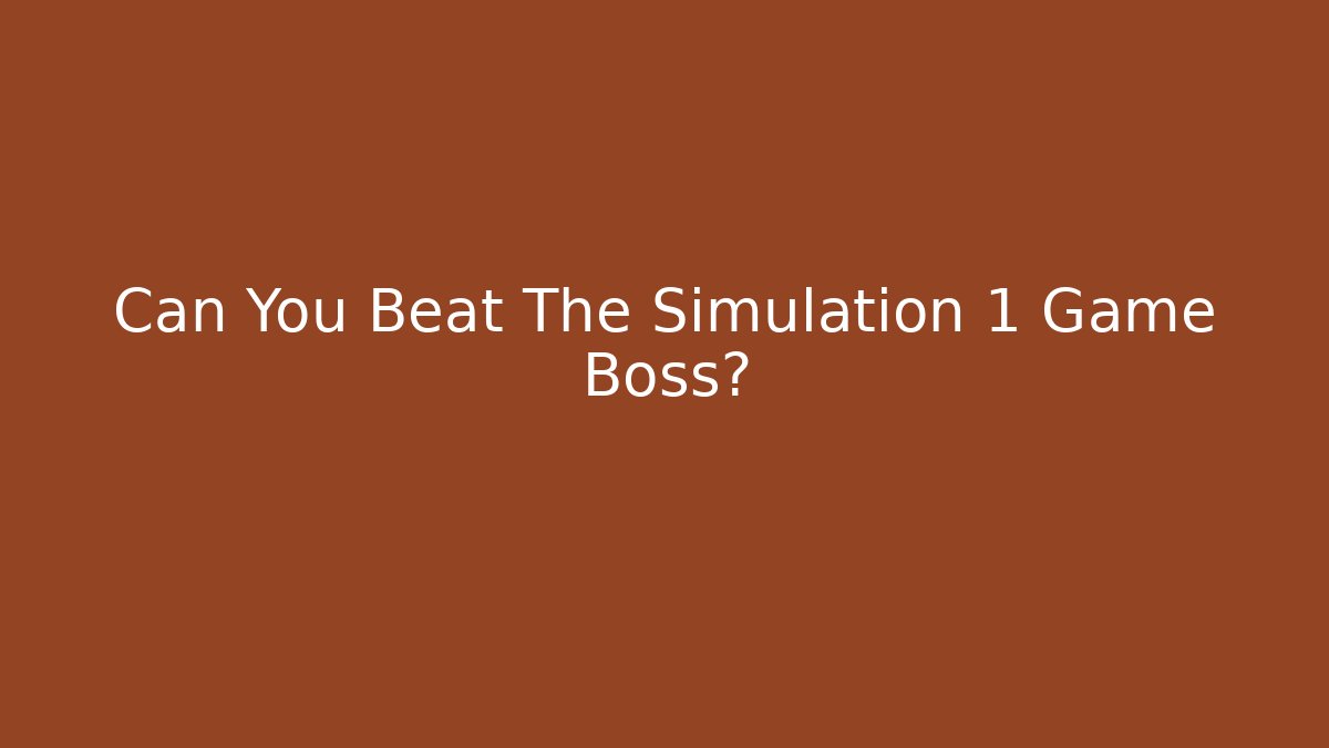 Can You Beat The Simulation 1 Game Boss?