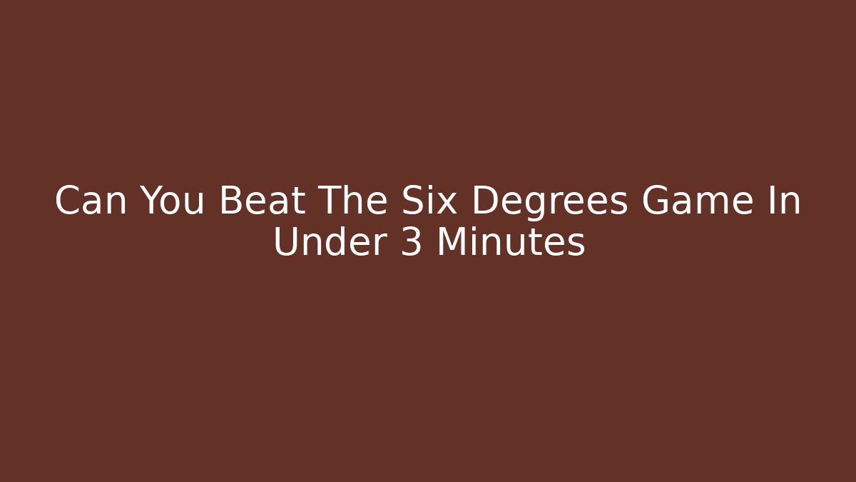 Can You Beat The Six Degrees Game In Under 3 Minutes