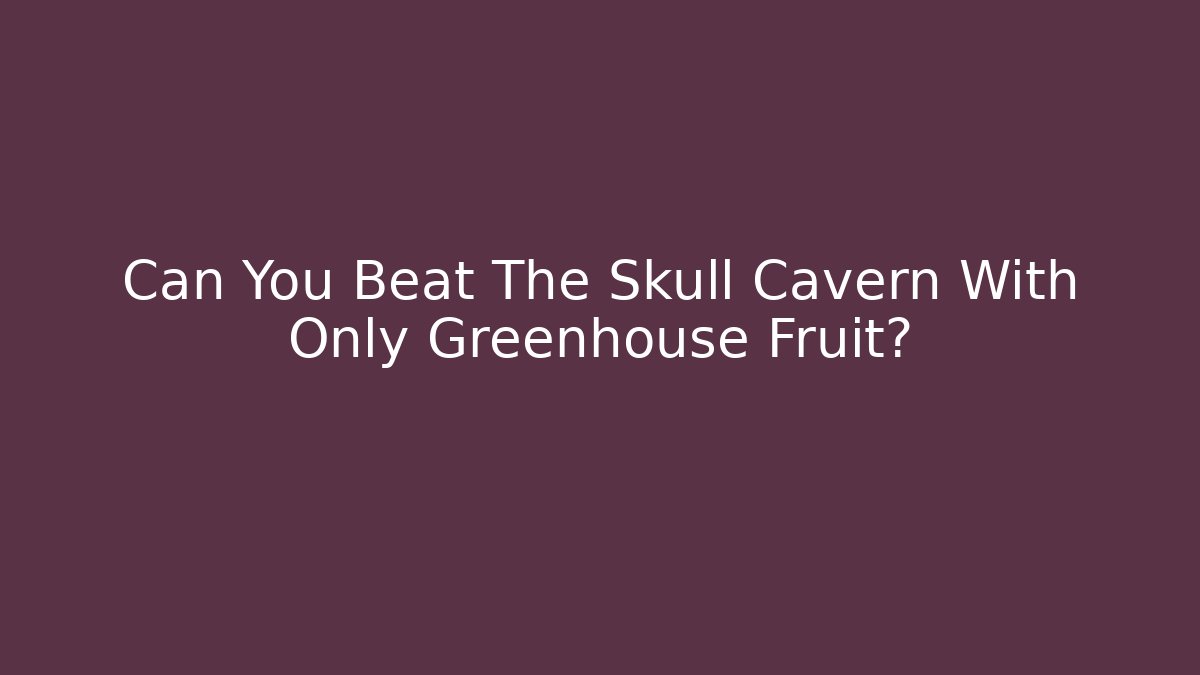 Can You Beat The Skull Cavern With Only Greenhouse Fruit?