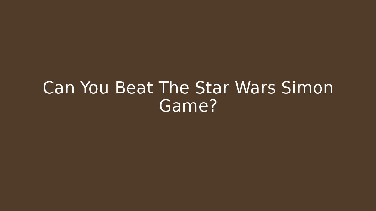 Can You Beat The Star Wars Simon Game? - Critter Realm