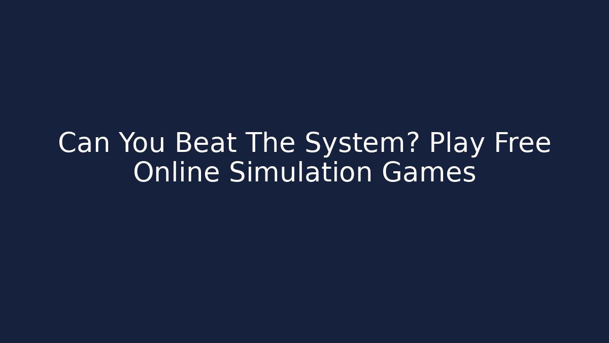 Can You Beat The System? Play Free Online Simulation Games