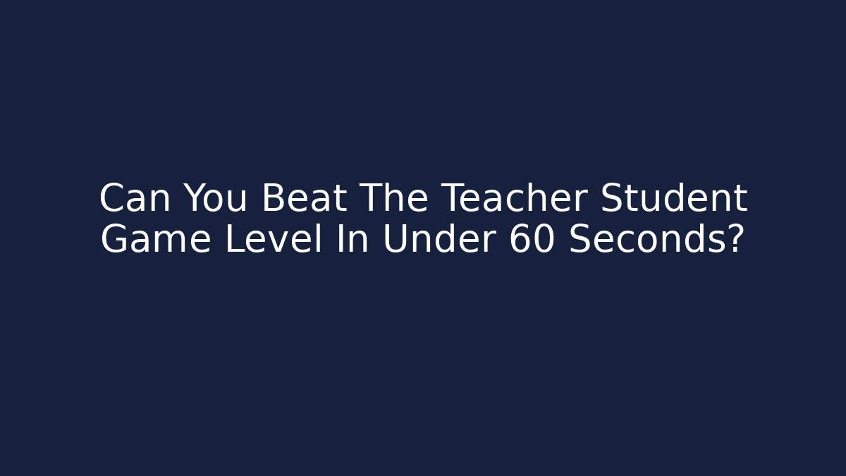 Can You Beat The Teacher Student Game Level In Under 60 Seconds? - Critter Realm