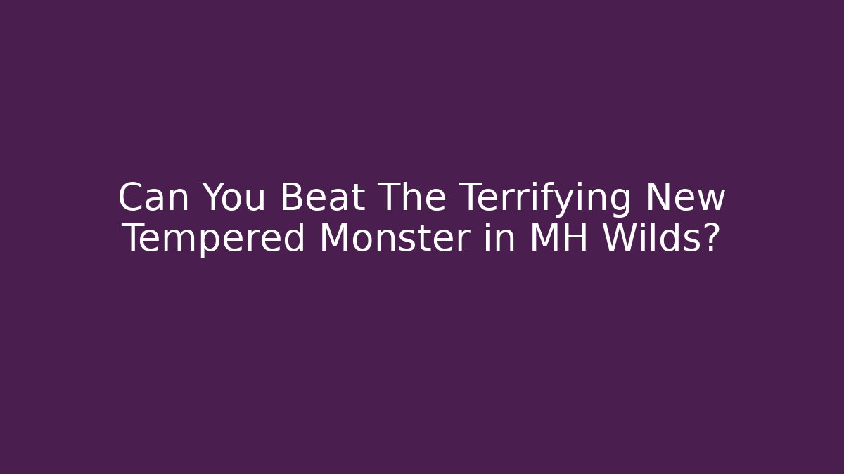 Can You Beat The Terrifying New Tempered Monster in MH Wilds?