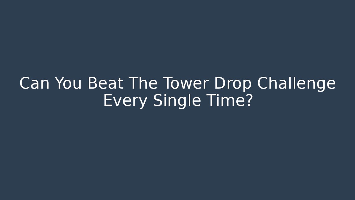 Can You Beat The Tower Drop Challenge Every Single Time?
