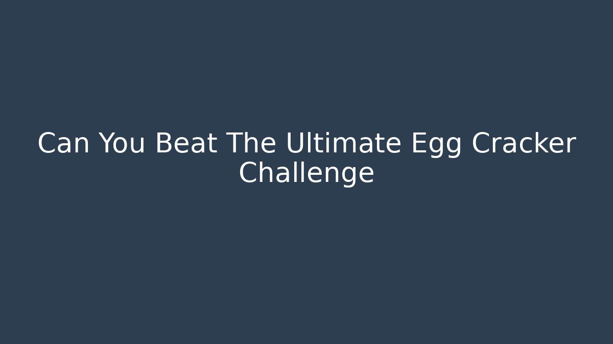 Can You Beat The Ultimate Egg Cracker Challenge