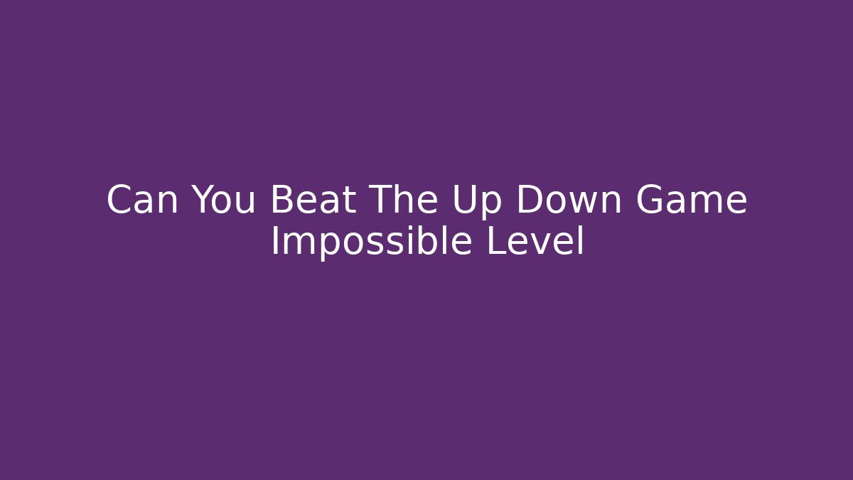 Can You Beat The Up Down Game Impossible Level