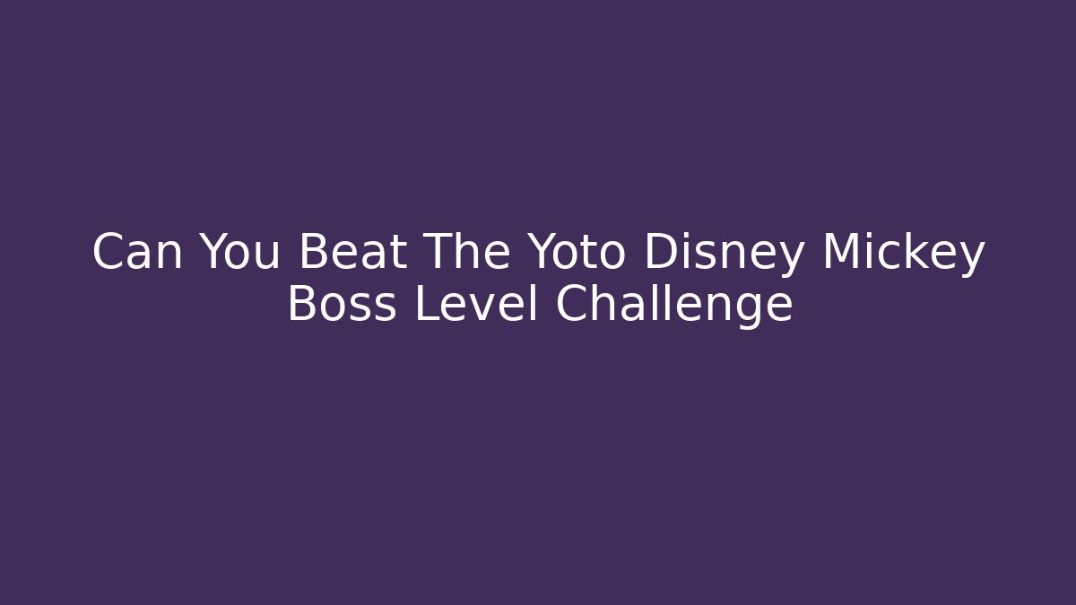 Can You Beat The Yoto Disney Mickey Boss Level Challenge