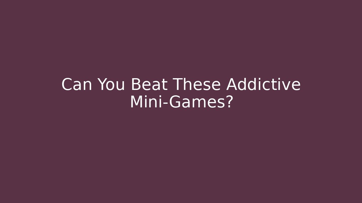 Can You Beat These Addictive Mini-Games?