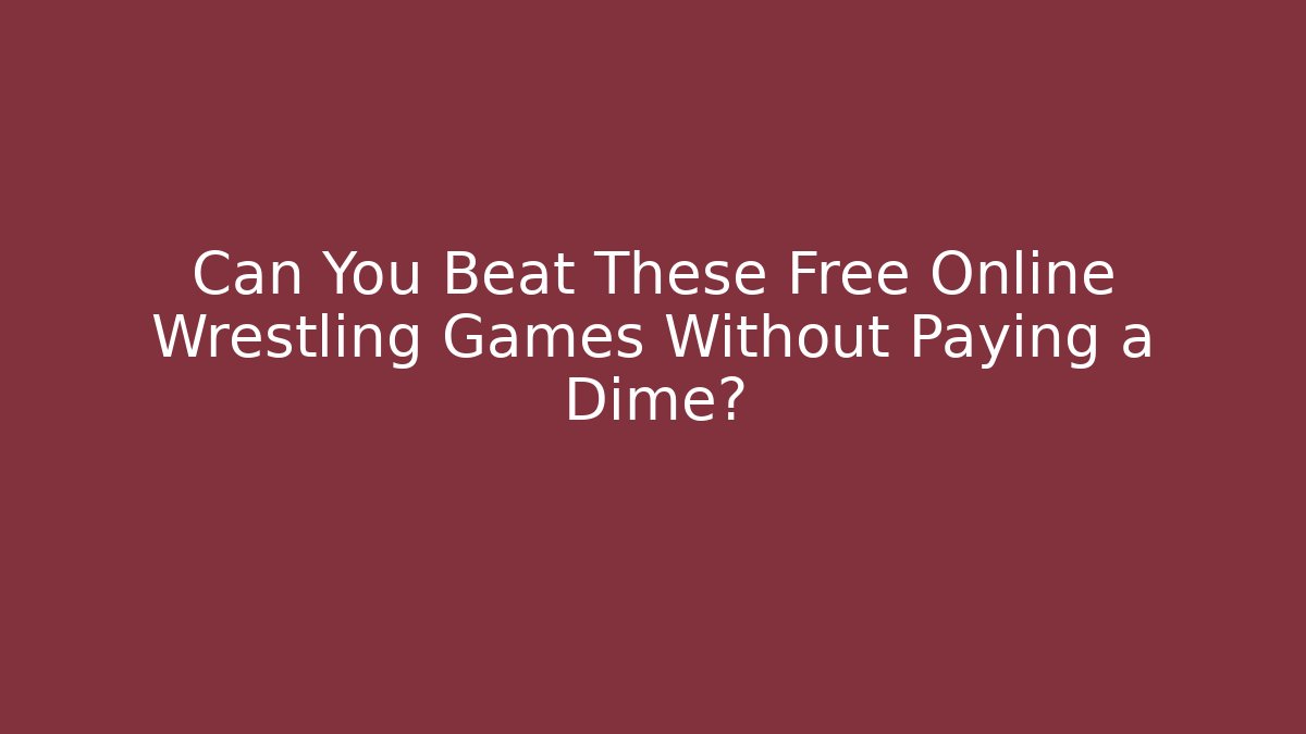 Can You Beat These Free Online Wrestling Games Without Paying a Dime?