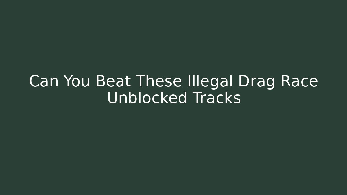 Can You Beat These Illegal Drag Race Unblocked Tracks