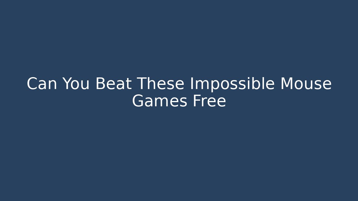 Can You Beat These Impossible Mouse Games Free