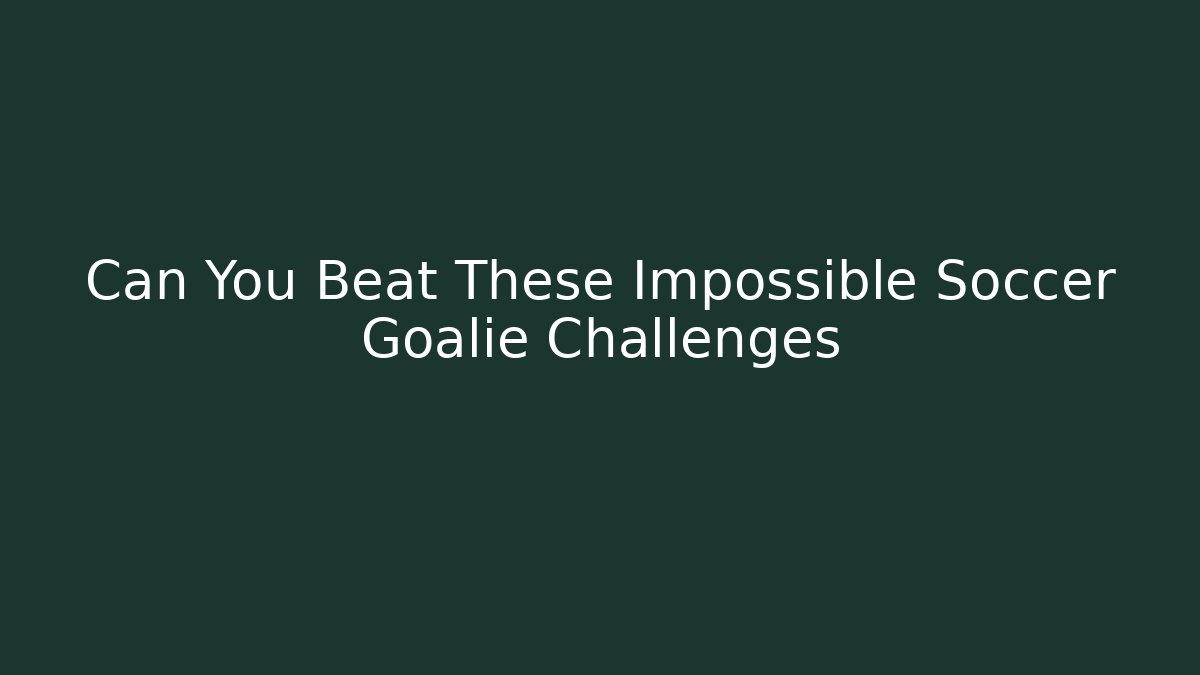Can You Beat These Impossible Soccer Goalie Challenges - Critter Realm