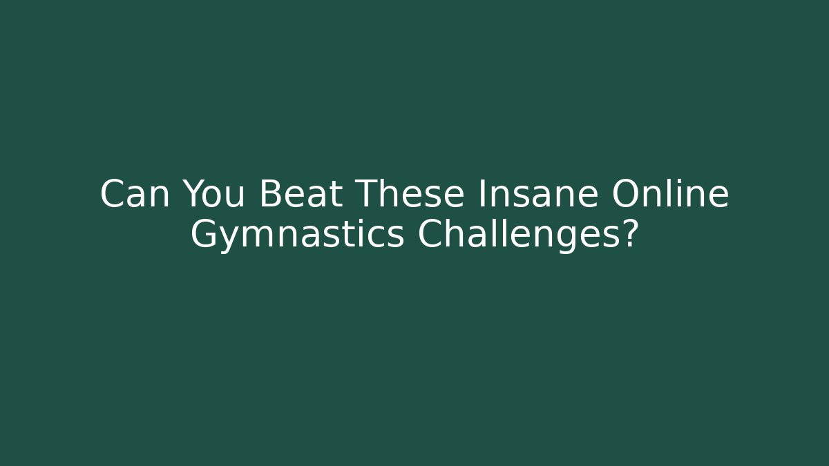 Can You Beat These Insane Online Gymnastics Challenges?