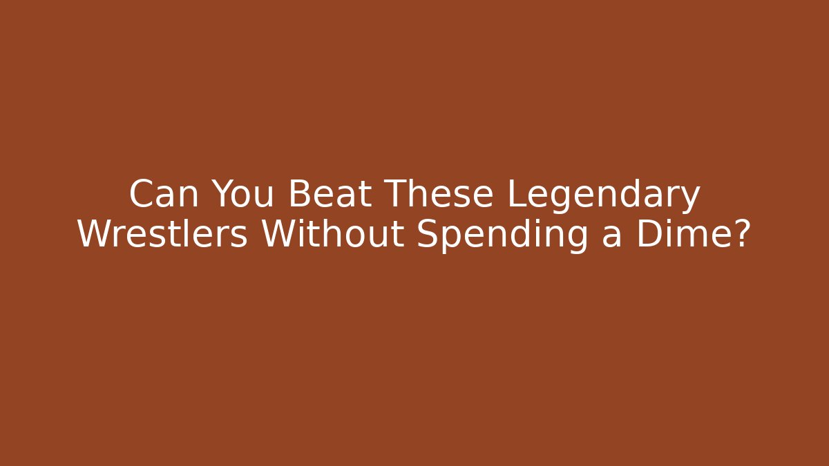 Can You Beat These Legendary Wrestlers Without Spending a Dime?