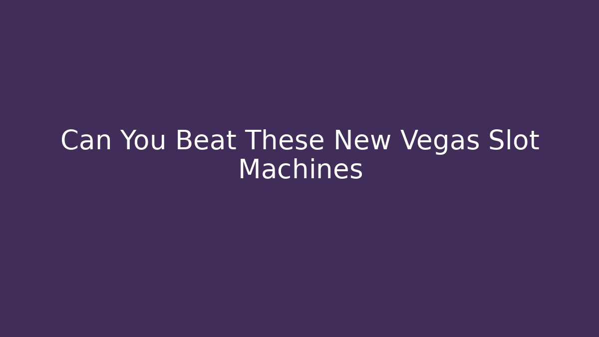 Can You Beat These New Vegas Slot Machines