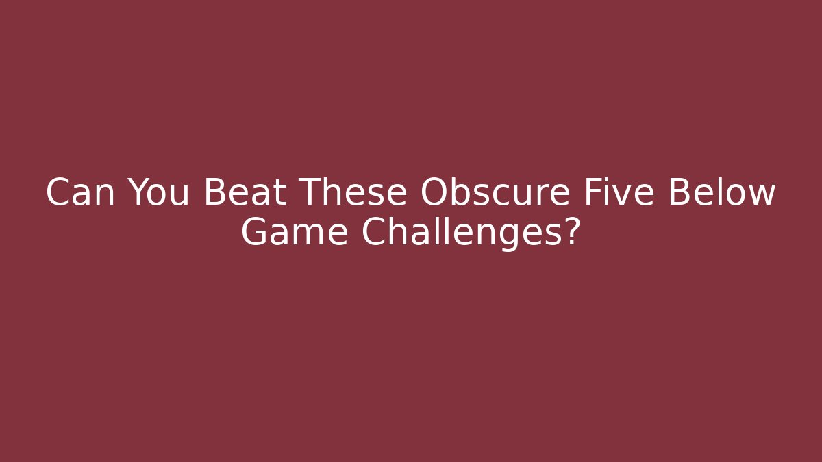 Can You Beat These Obscure Five Below Game Challenges?
