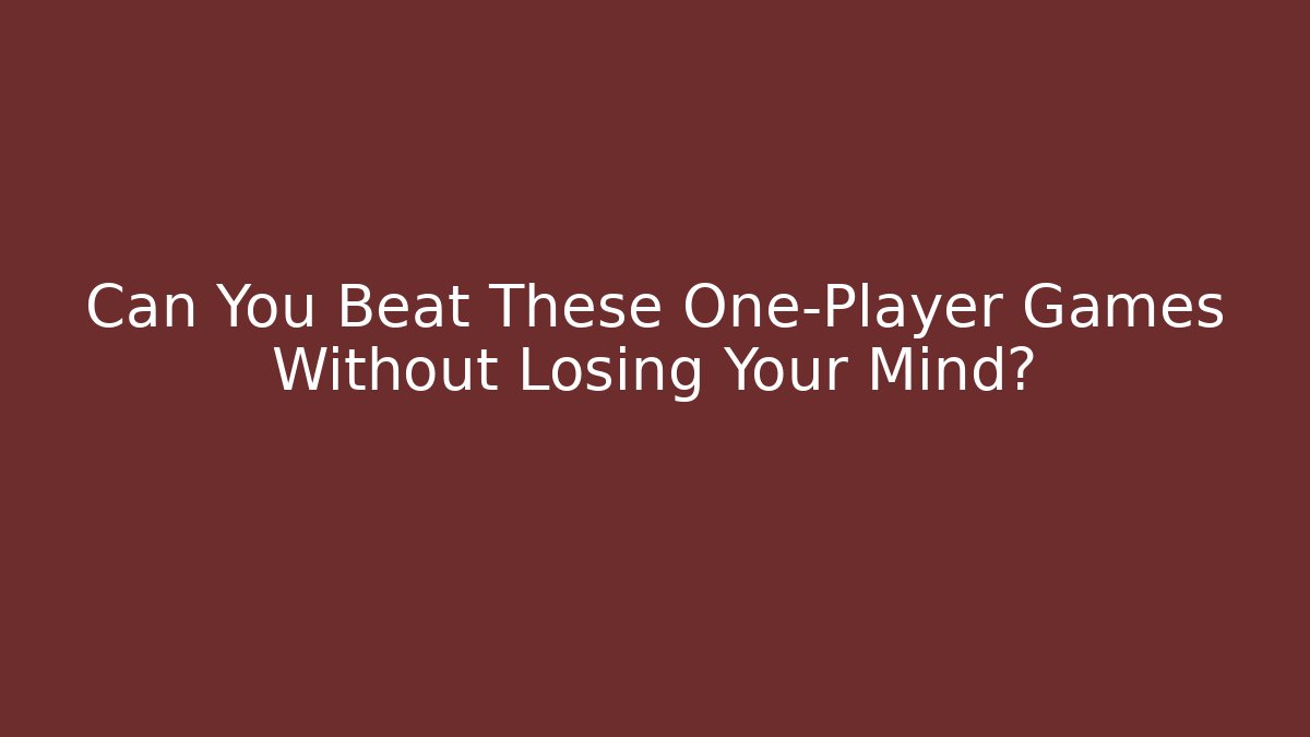 Can You Beat These One-Player Games Without Losing Your Mind?