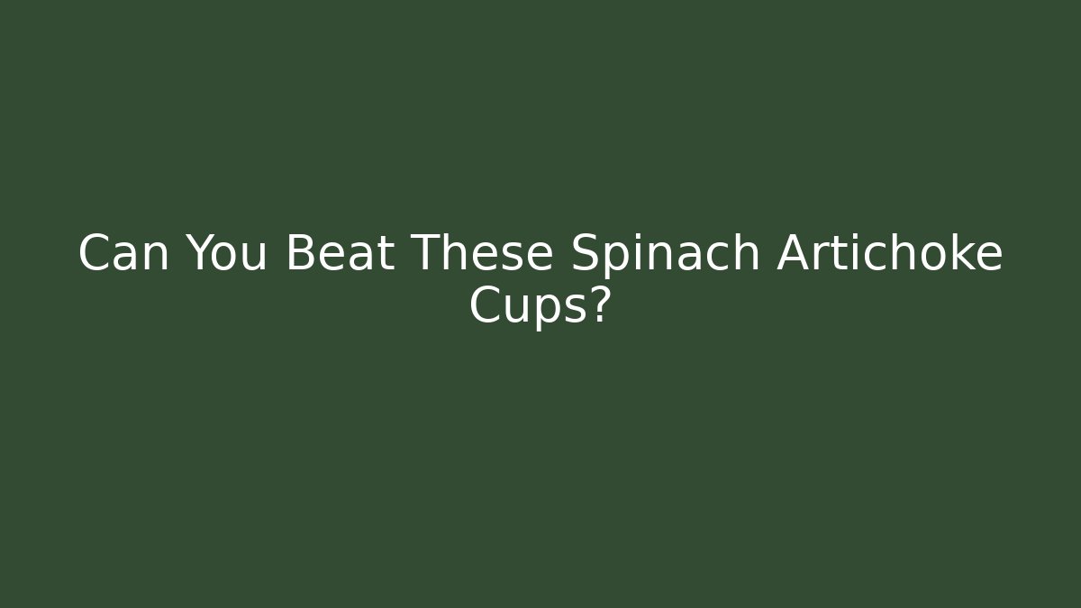 Can You Beat These Spinach Artichoke Cups?