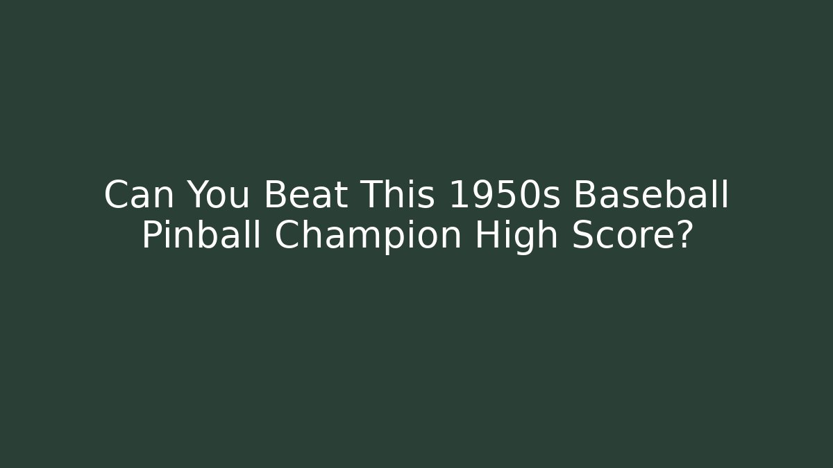 Can You Beat This 1950s Baseball Pinball Champion High Score?