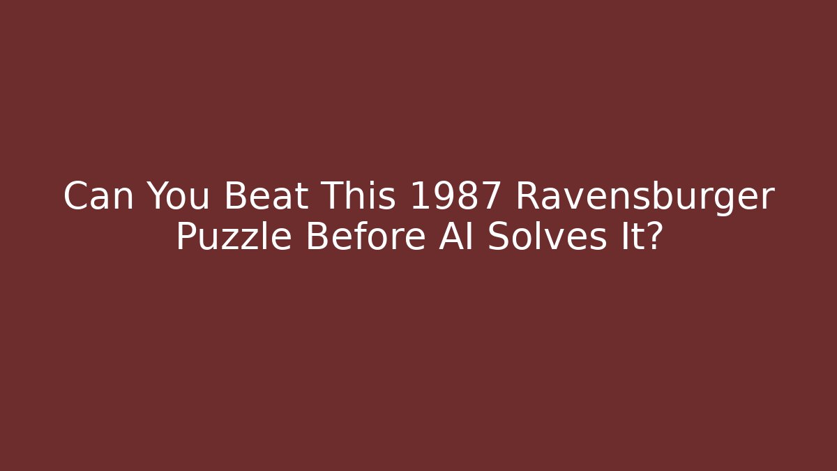 Can You Beat This 1987 Ravensburger Puzzle Before AI Solves It?
