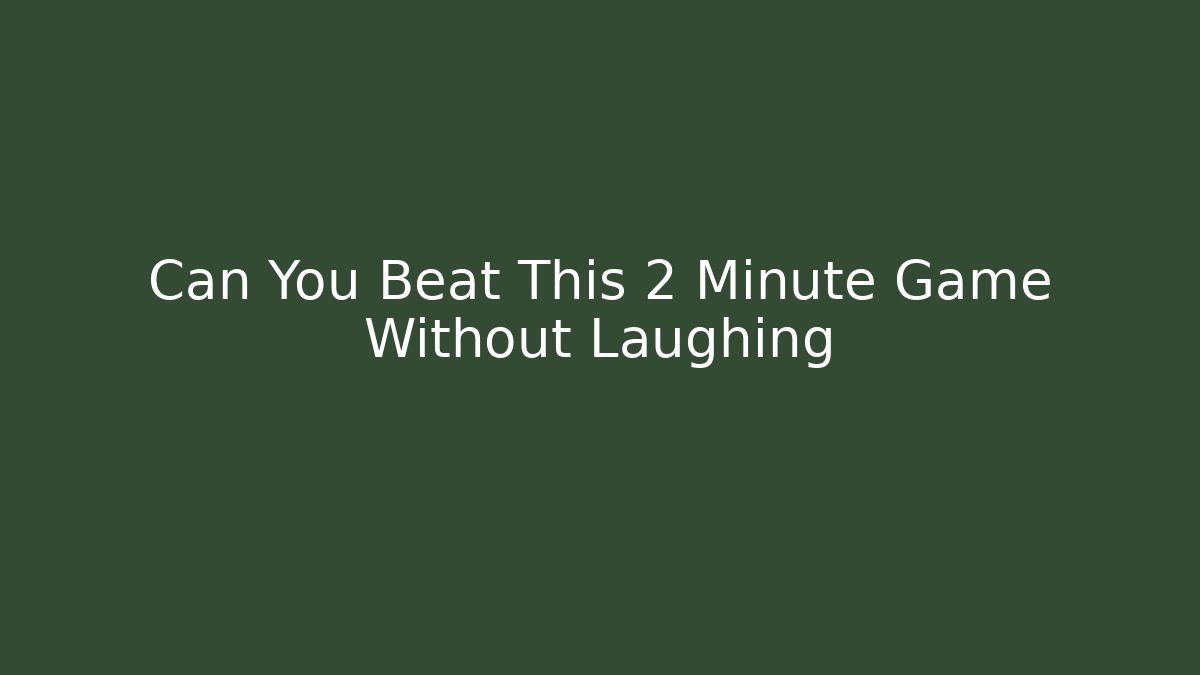 Can You Beat This 2 Minute Game Without Laughing