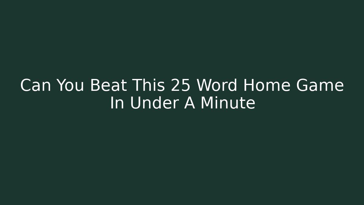 Can You Beat This 25 Word Home Game In Under A Minute