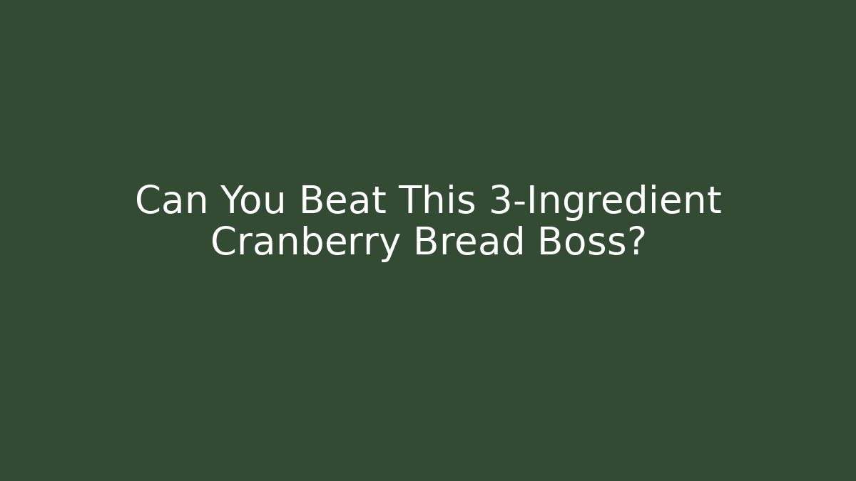 Can You Beat This 3-Ingredient Cranberry Bread Boss?