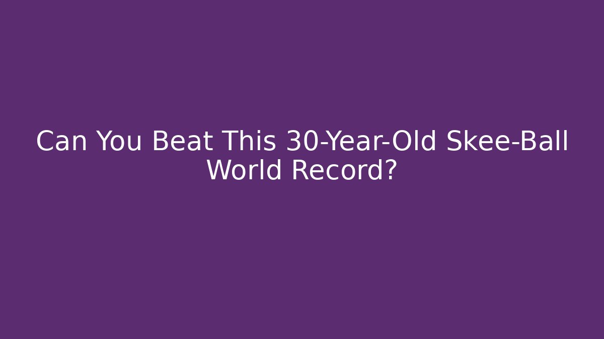 Can You Beat This 30-Year-Old Skee-Ball World Record?