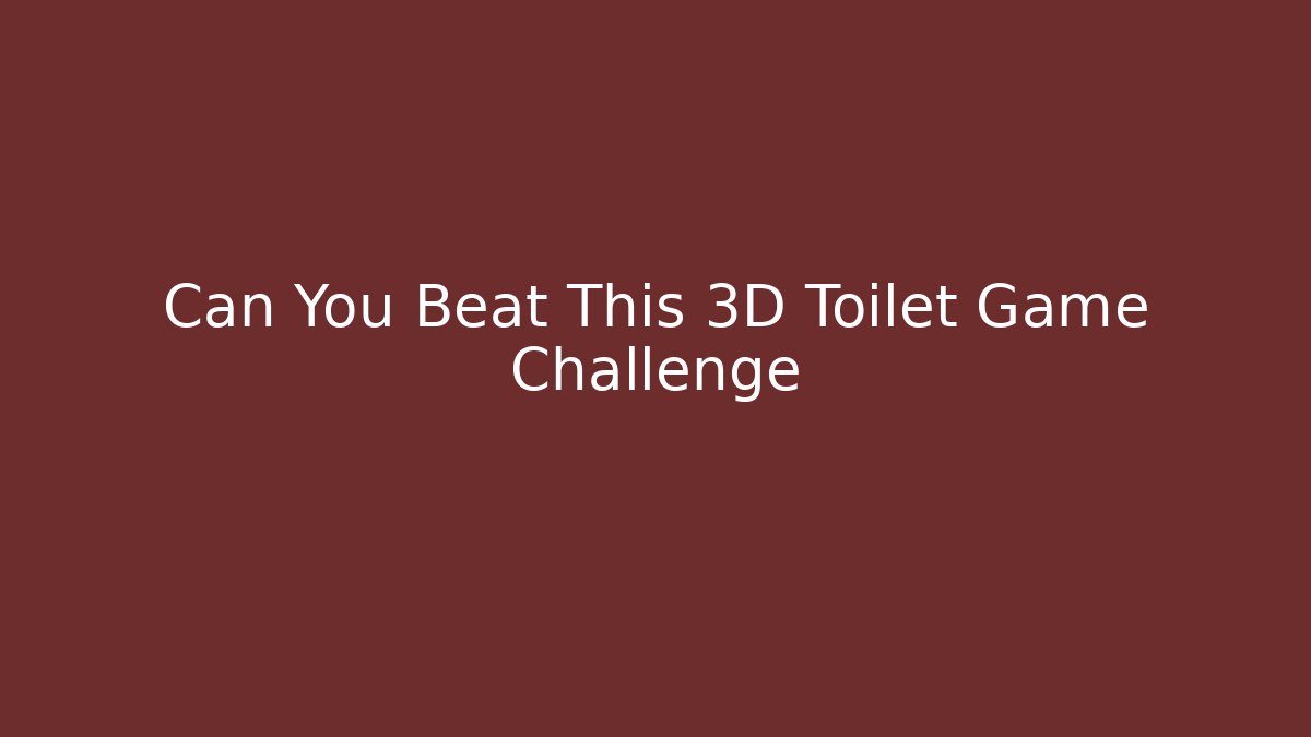 Can You Beat This 3D Toilet Game Challenge