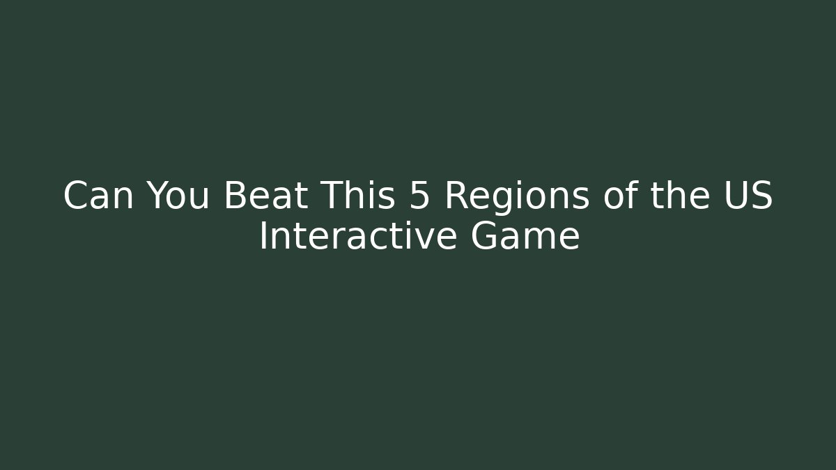 Can You Beat This 5 Regions of the US Interactive Game