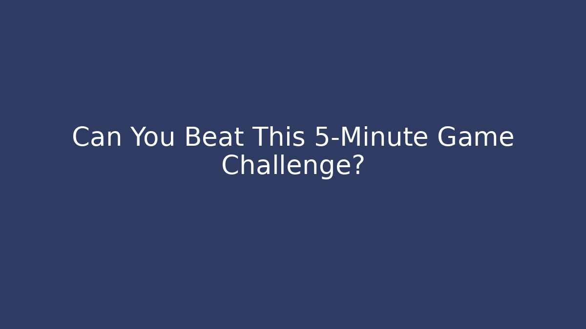 Can You Beat This 5-Minute Game Challenge?