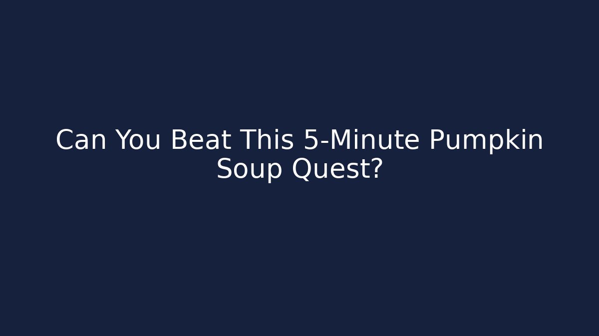Can You Beat This 5-Minute Pumpkin Soup Quest?