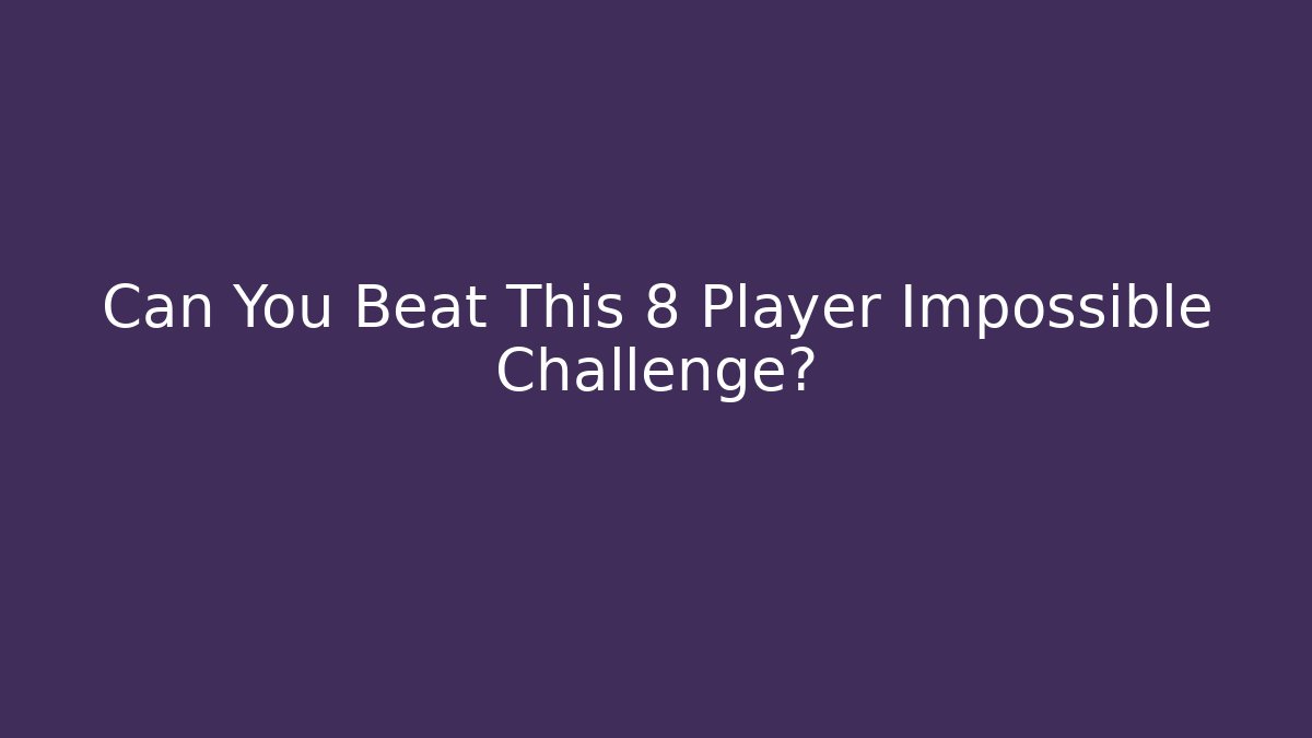 Can You Beat This 8 Player Impossible Challenge?