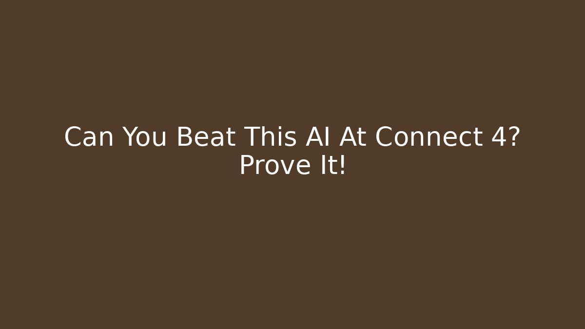 Can You Beat This AI At Connect 4? Prove It!