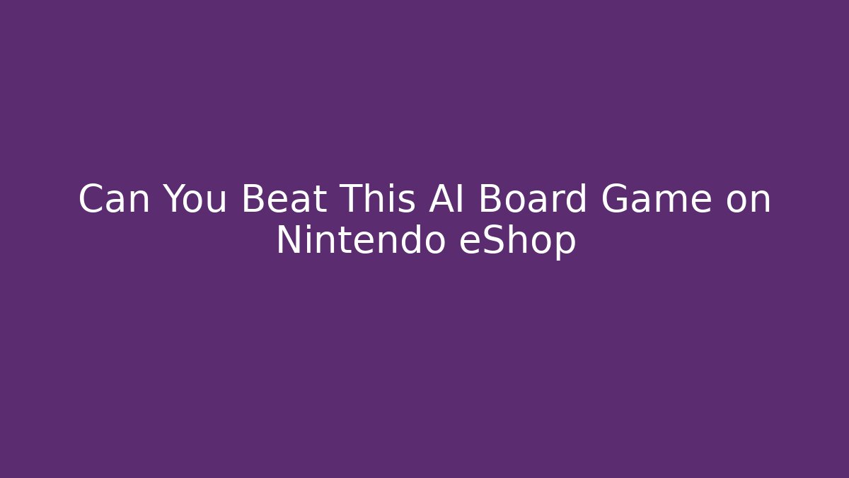Can You Beat This AI Board Game on Nintendo eShop