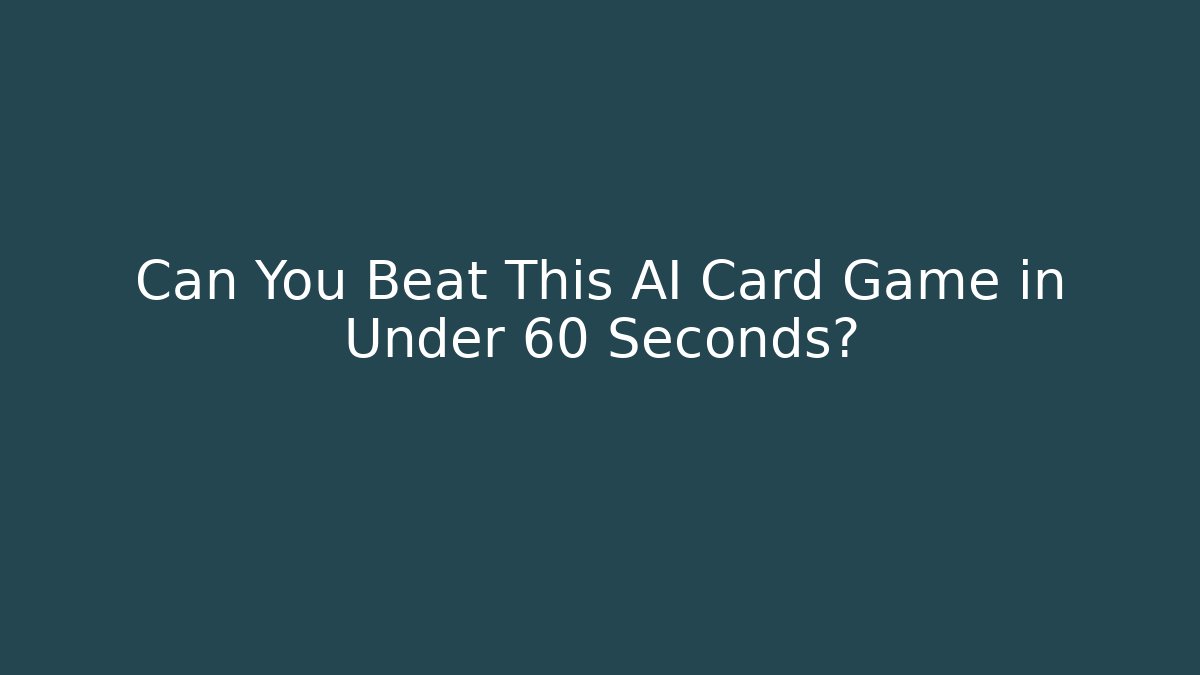 Can You Beat This AI Card Game in Under 60 Seconds?