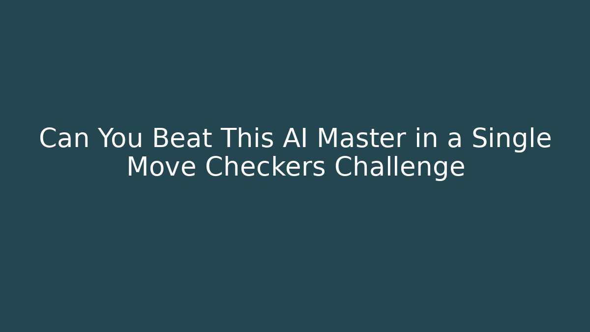 Can You Beat This AI Master in a Single Move Checkers Challenge