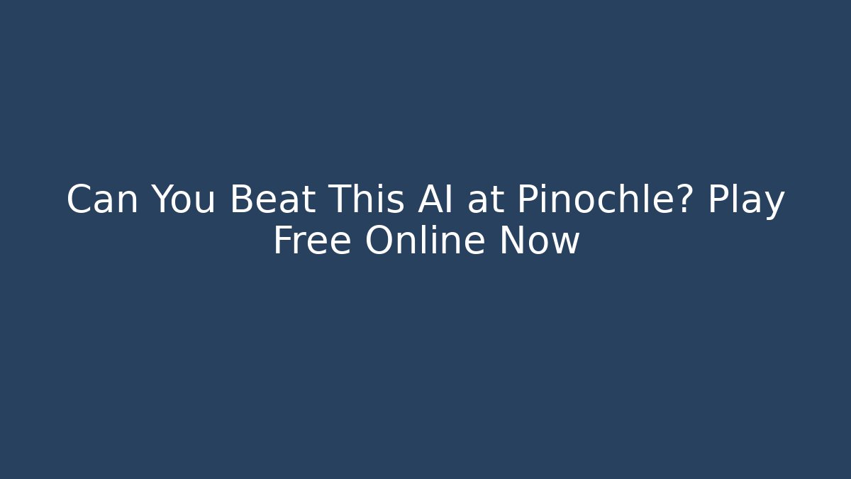 Can You Beat This AI at Pinochle? Play Free Online Now
