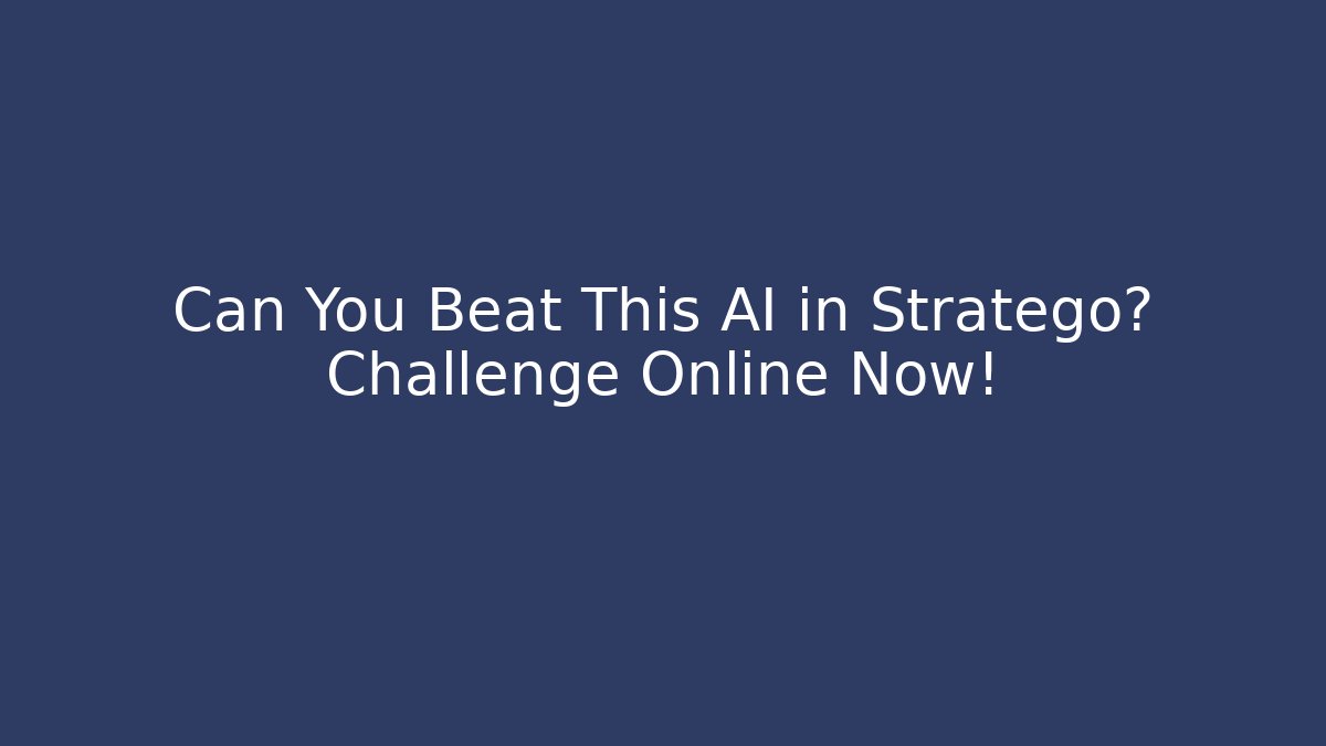 Can You Beat This AI in Stratego? Challenge Online Now!
