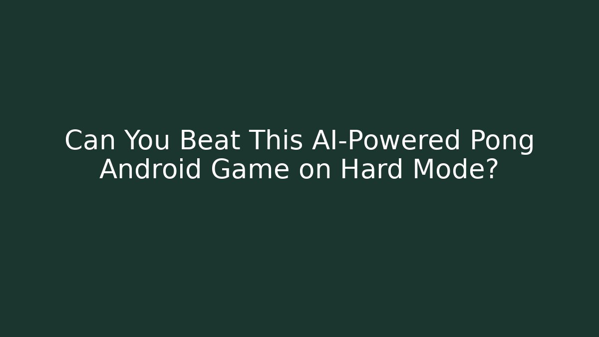 Can You Beat This AI-Powered Pong Android Game on Hard Mode?