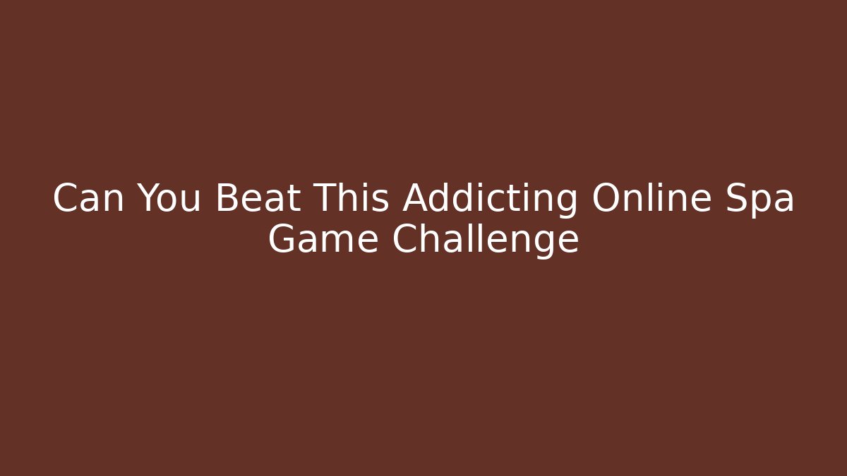 Can You Beat This Addicting Online Spa Game Challenge - Critter Realm