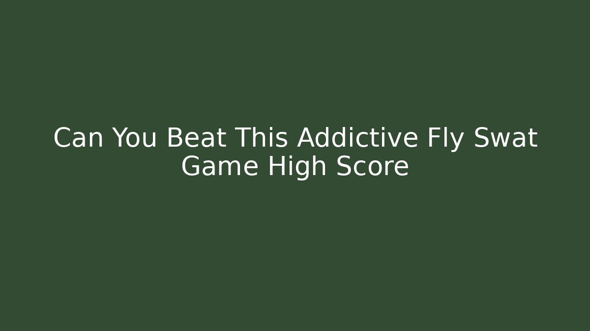 Can You Beat This Addictive Fly Swat Game High Score