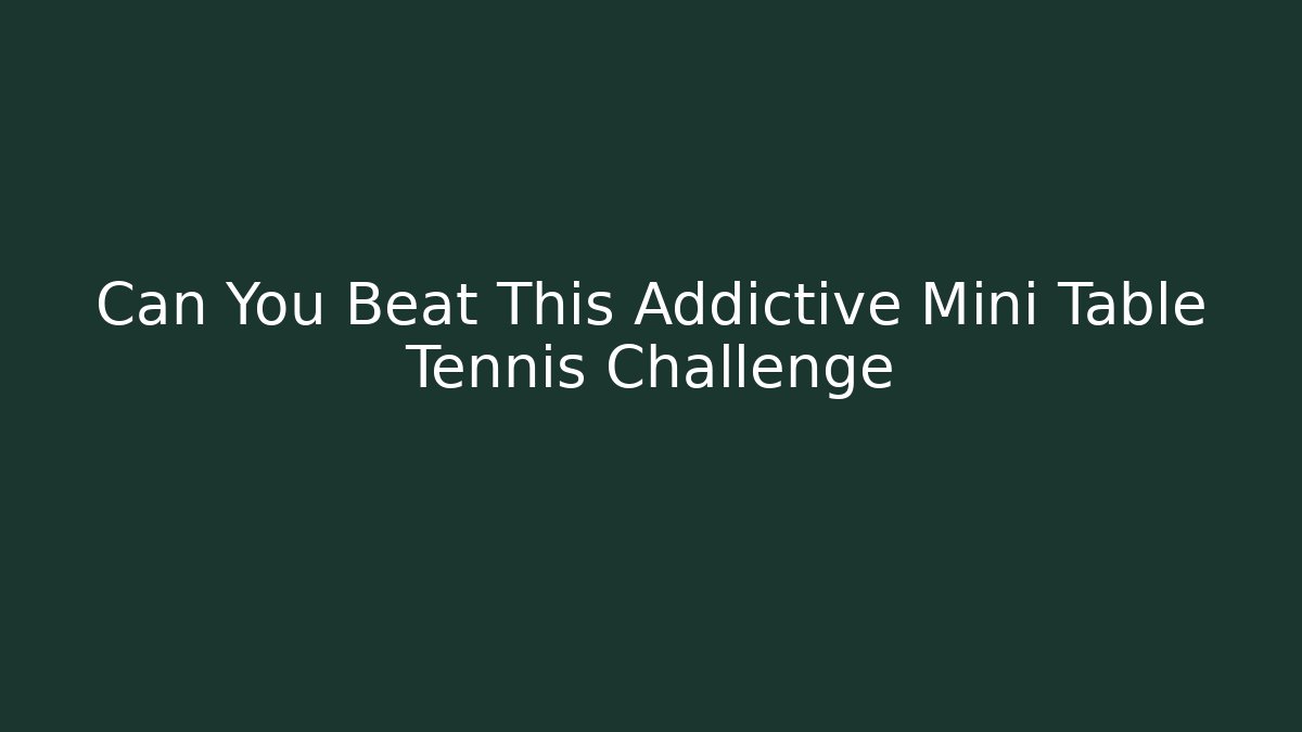 Can You Beat This Addictive Mini Table Tennis Challenge