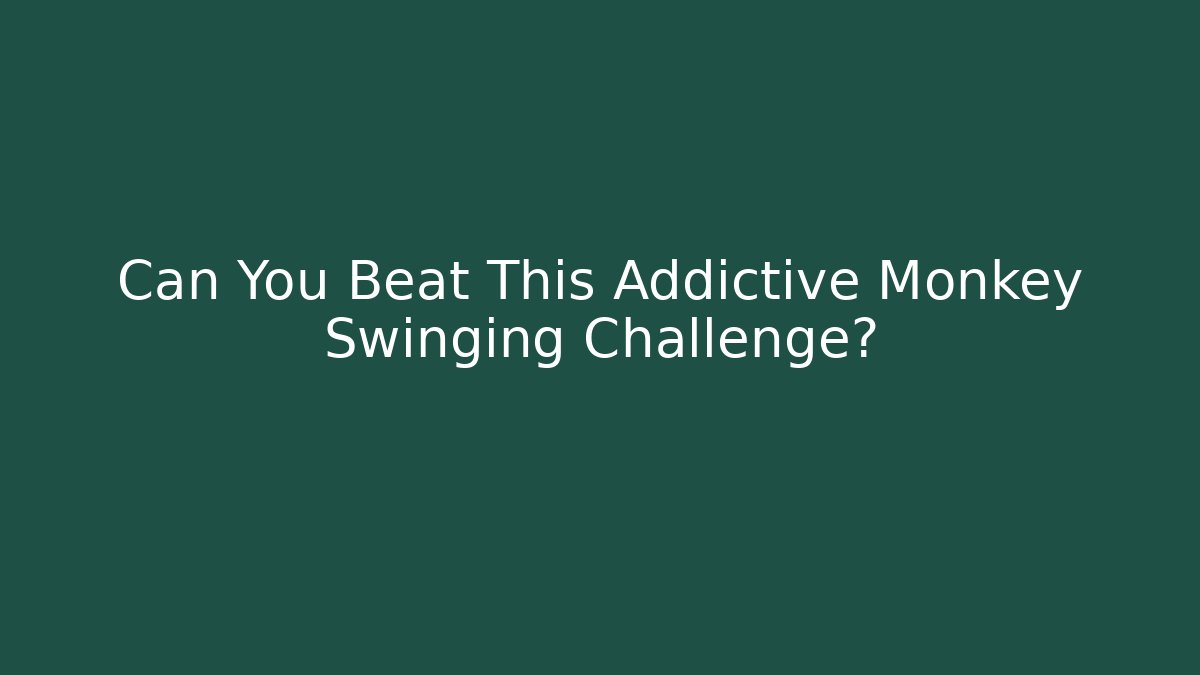 Can You Beat This Addictive Monkey Swinging Challenge?