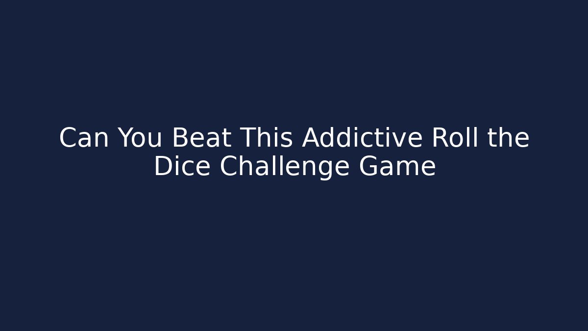 Can You Beat This Addictive Roll the Dice Challenge Game