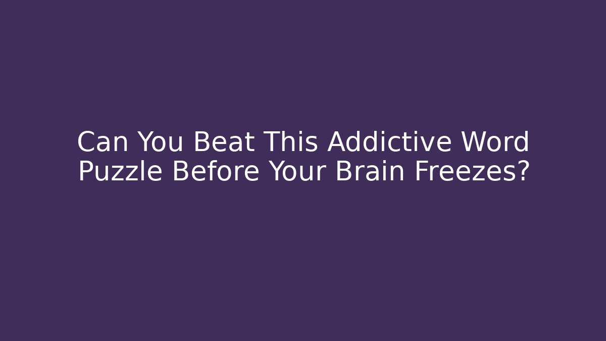 Can You Beat This Addictive Word Puzzle Before Your Brain Freezes?