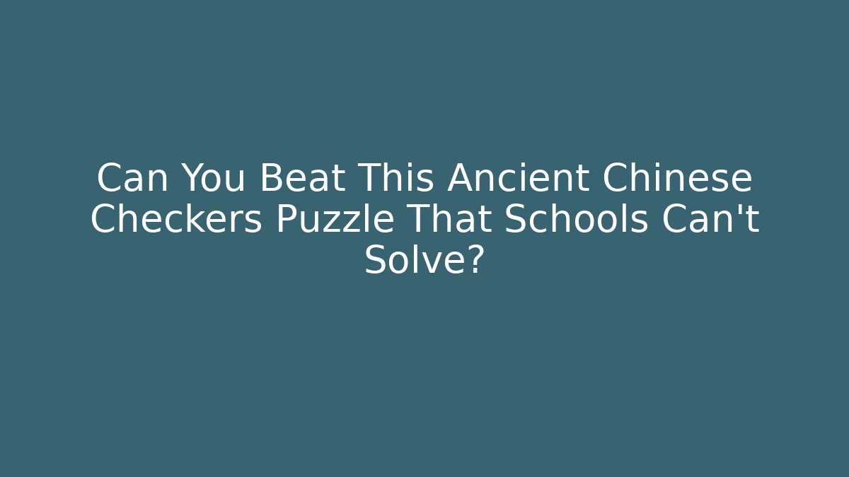 Can You Beat This Ancient Chinese Checkers Puzzle That Schools Can't Solve?