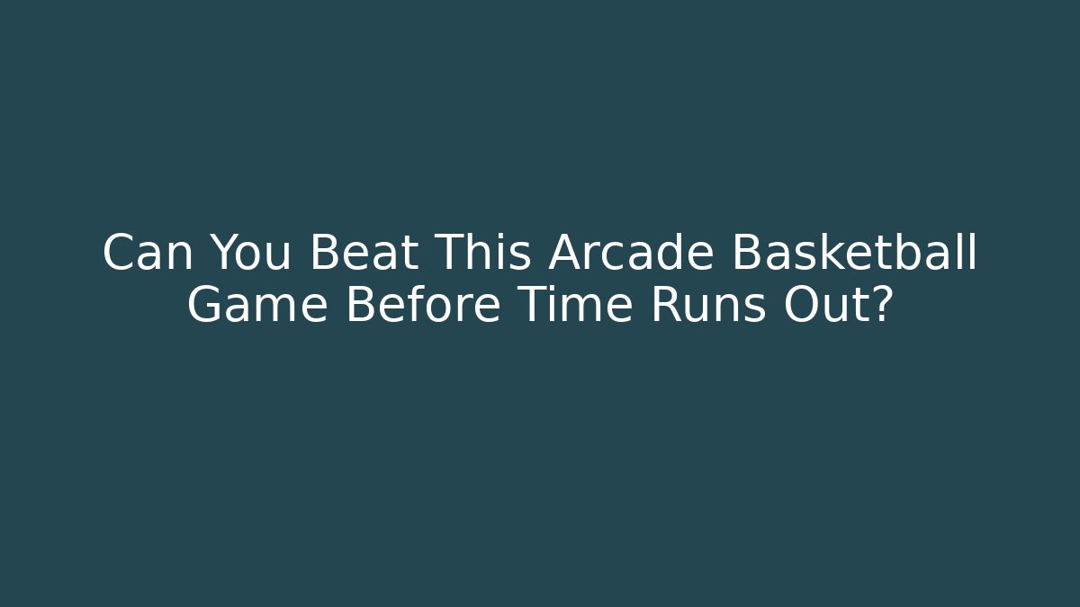 Can You Beat This Arcade Basketball Game Before Time Runs Out?